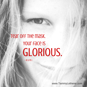 Tear off the mask.Your face is glorious.